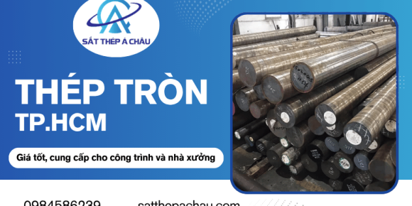 Thép tròn TP.HCM giá tốt, cung cấp cho công trình và nhà xưởng